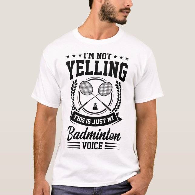 I'm Not Yelling This Is Just My Badminton Voice Cr T-Shirt (Front)