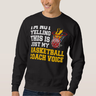 I'm Not Yelling This Is Just My Basketball Coach V Sweatshirt