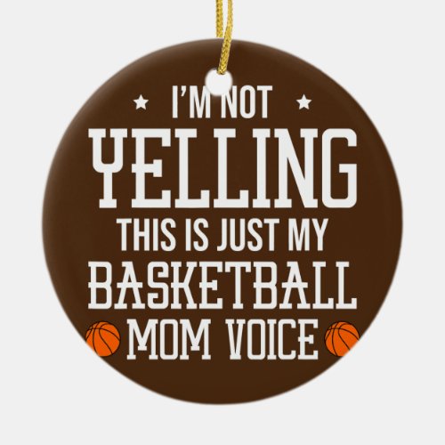 Im Not Yelling This Is Just My Basketball Mom Ceramic Ornament