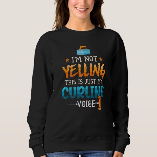 Im Not Yelling This Is Just My Curling Voice Curl Sweatshirt