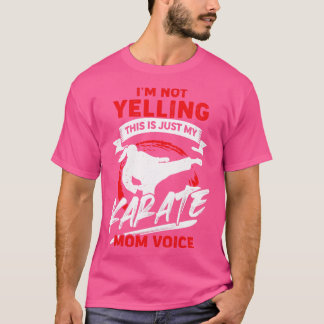 Im Not Yelling This Is Just My Karate Mom Voice T-Shirt
