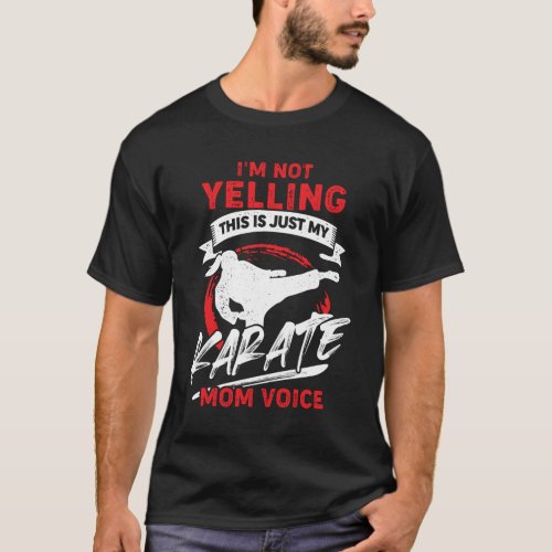 Im Not Yelling This Is Just My Karate Mom Voice T_Shirt