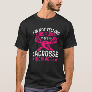 I'm Not Yelling This Is Just My Lacrosse Mom Voice T-Shirt