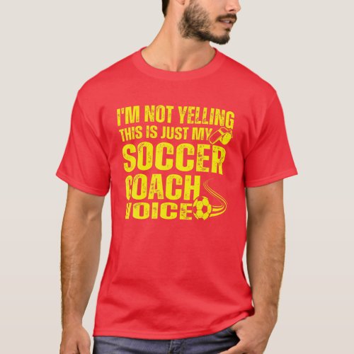 Im Not Yelling This Is Just My Soccer Coach Voice T_Shirt