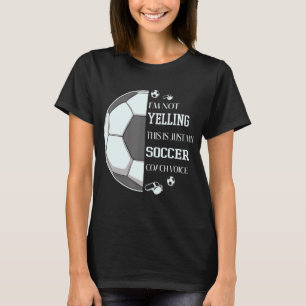 I'm Not Yelling This Is Just My Soccer Coach Voice T-Shirt