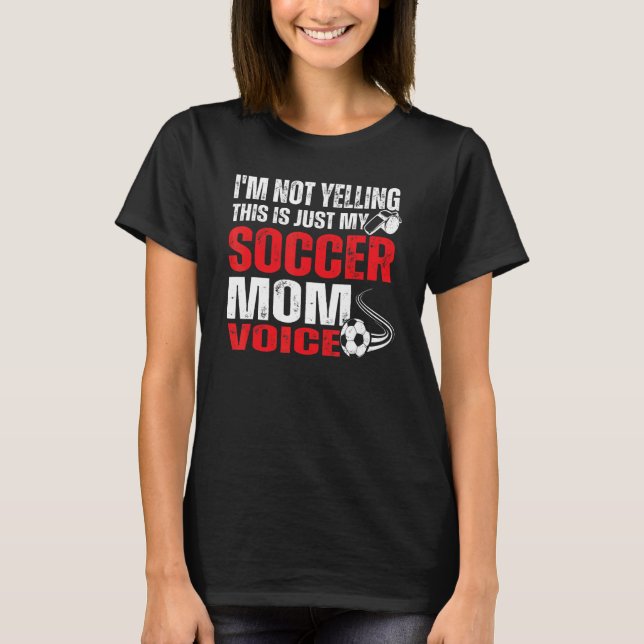 I'm Not Yelling This Is Just My Soccer Mom Voice 1 T-Shirt (Front)