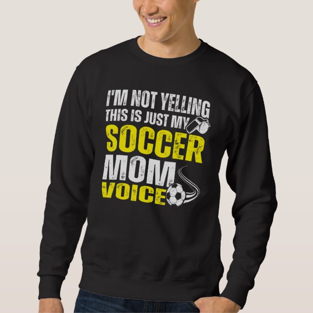 I'm Not Yelling This Is Just My Soccer Mom Voice 3 Sweatshirt (Front)