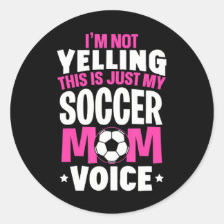 I'm Not Yelling This Is Just My Soccer Mom Voice Classic Round Sticker