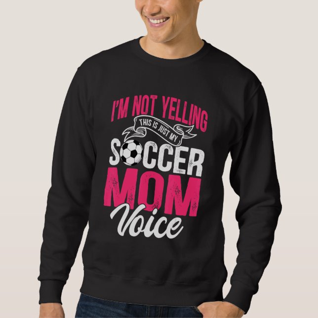 I'm Not Yelling This Is Just My Soccer Mom Voice Sweatshirt (Front)