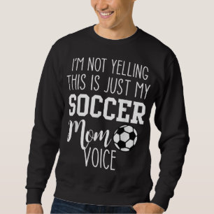 I'm Not Yelling This Is Just My Soccer Mom Voice Sweatshirt