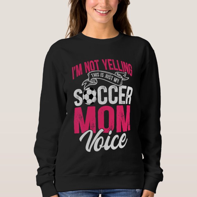 I'm Not Yelling This Is Just My Soccer Mom Voice Sweatshirt (Front)
