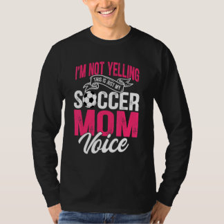 I'm Not Yelling This Is Just My Soccer Mom Voice T-Shirt