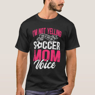 I'm Not Yelling This Is Just My Soccer Mom Voice T-Shirt