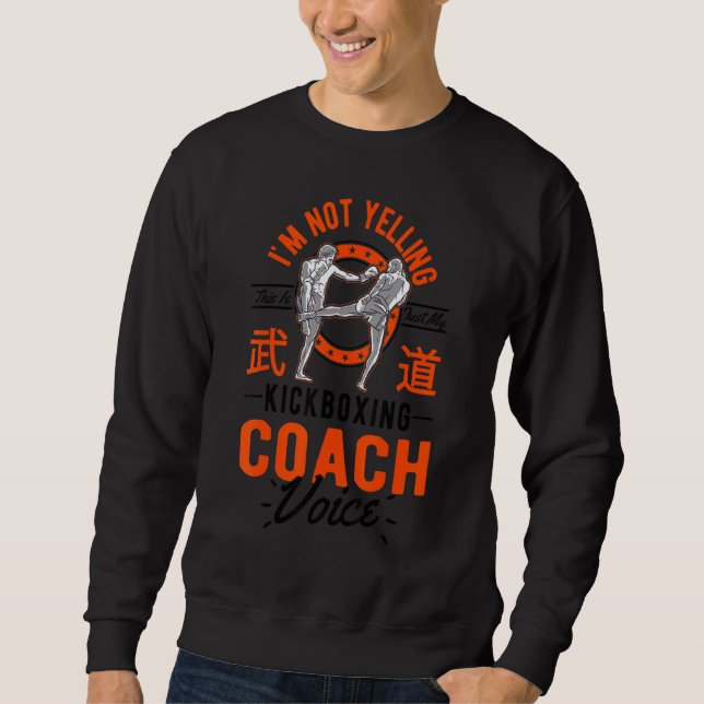 I'm Not Yelling This Is Just Voice  Kickboxing Coa Sweatshirt (Front)