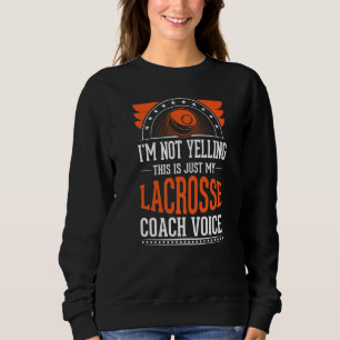 I'm Not Yelling This Is Just Voice  Lacrosse Coach Sweatshirt