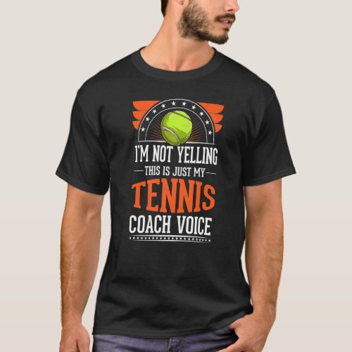 Im Not Yelling This Is Just Voice  Tennis Coach T_Shirt