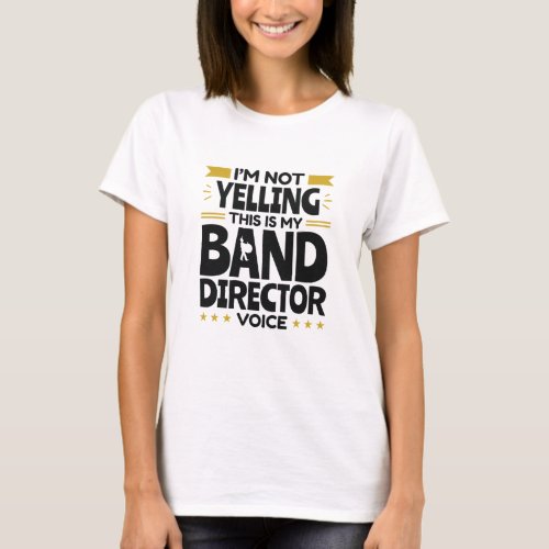 Im Not Yelling This Is My Band Director Voice T_Shirt