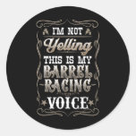 Im Not Yelling This Is My Barrel Racing Voice I Ho Classic Round Sticker