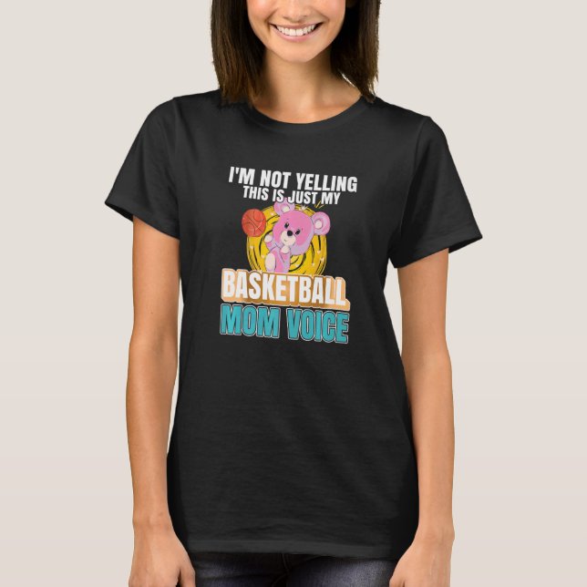 I'm Not Yelling This Is My Basketball Mom Voice B  T-Shirt (Front)