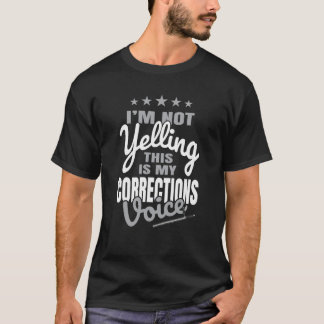 I'm Not Yelling This Is My Corrections Voice T-Shirt