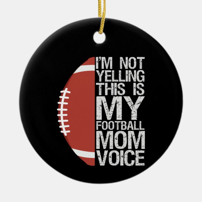 I'm not yelling This is my Football Mom Voice Gift Ceramic Ornament (Front)
