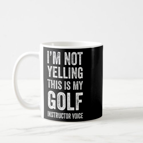 Im Not Yelling This Is My Golf Instructor Voice P Coffee Mug