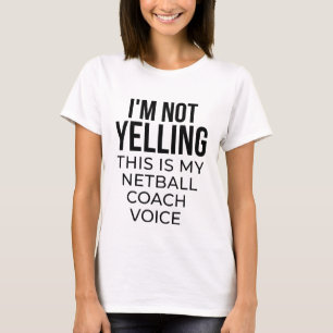 I'm not yelling this is my netball coach voice. T-Shirt