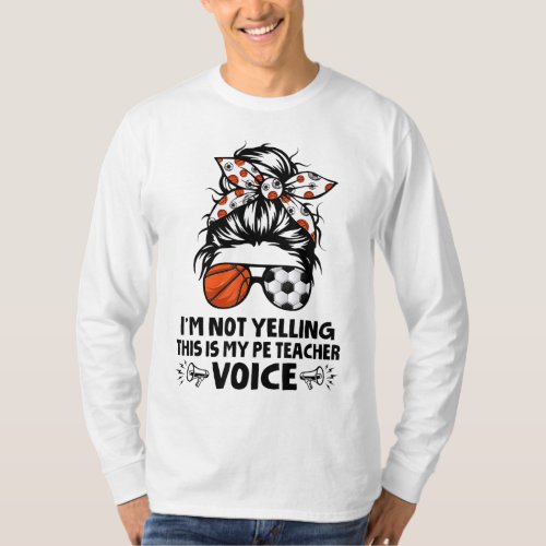 Im Not Yelling This Is My Pe Teacher Voice Back T T_Shirt