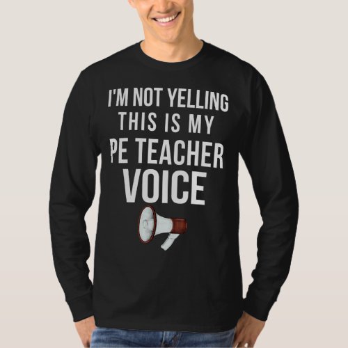 Im Not Yelling This Is My Pe Teacher Voice  Speak T_Shirt