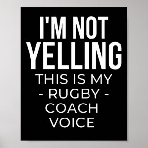 I'm not yelling this is my rugby coach voice. poster