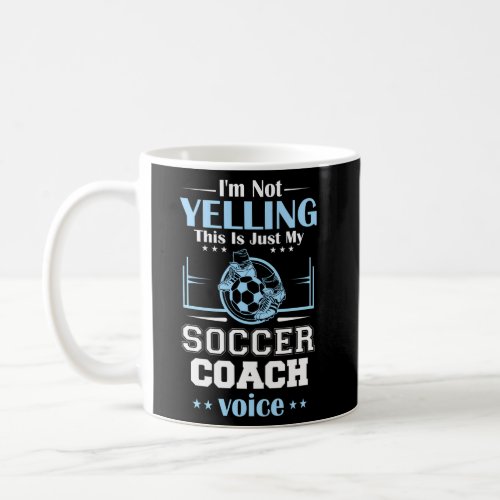 IM Not Yelling This Is My Soccer Coach Voice Coffee Mug