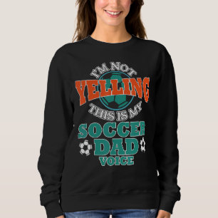 I'm Not Yelling This Is My Soccer Dad Voice Cheer  Sweatshirt