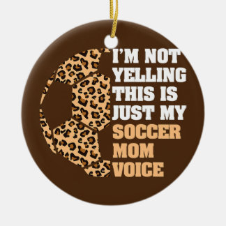 I'm Not Yelling This Is My Soccer Mom Voice Ceramic Ornament