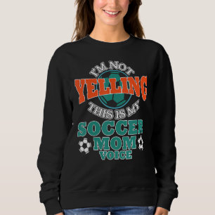 I'm Not Yelling This Is My Soccer Mom Voice Cheer Sweatshirt