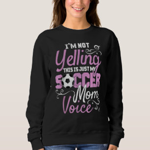 I'm Not Yelling This Is My Soccer Mom Voice Cheer Sweatshirt