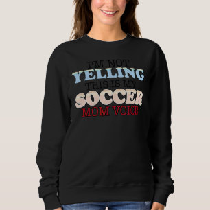I'm Not Yelling This Is My Soccer Mom Voice Fan Ch Sweatshirt