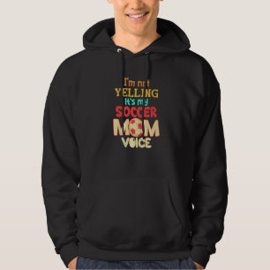 I'm Not Yelling This Is My Soccer Mom Voice Soccer Hoodie