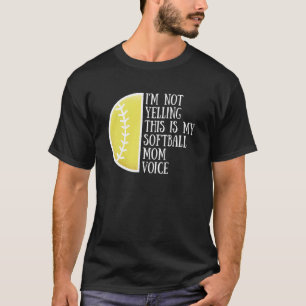 Im Not Yelling This Is My Softball Mom Voice Proud T-Shirt