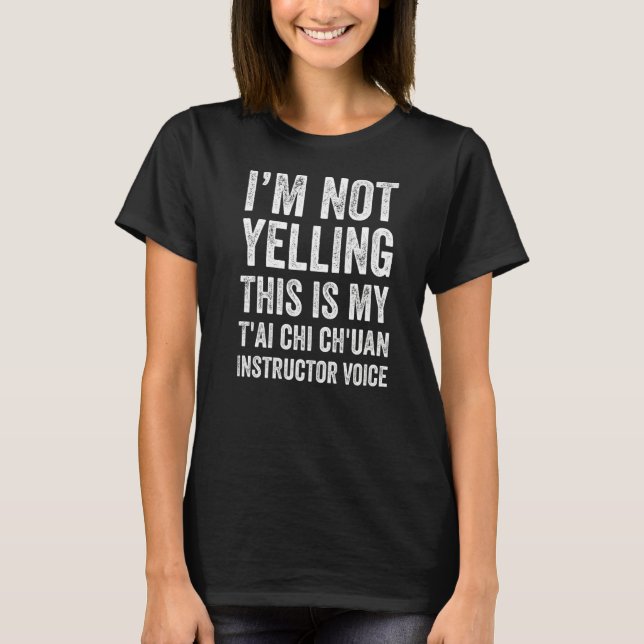 I'm Not Yelling This Is My Tai Chi Chuan Instructo T-Shirt (Front)