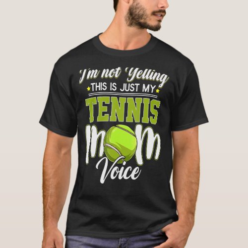 Im Not Yelling This Is My Tennis Mom Voice Tennis T_Shirt