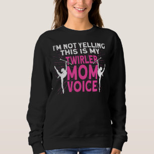 I'm Not Yelling This Is My Twirler Mom Voice Baton Sweatshirt