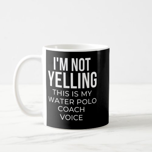 Im not yelling this is my water polo coach voice coffee mug