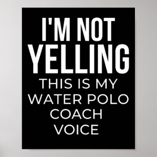 I'm not yelling this is my water polo coach voice. poster