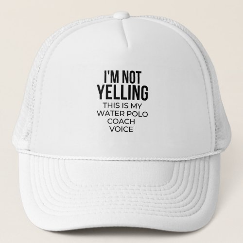 Im not yelling this is my water polo coach voice trucker hat