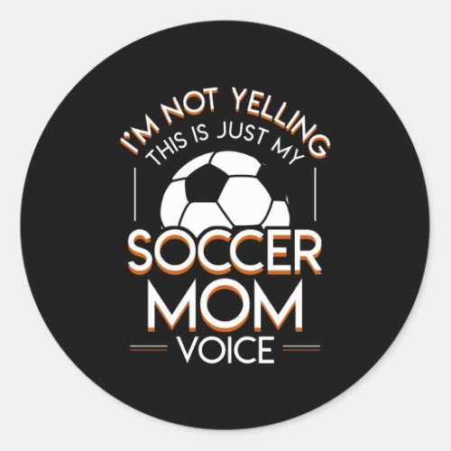 Im Not Yelling This Is Soccer Mom Voice Classic Round Sticker
