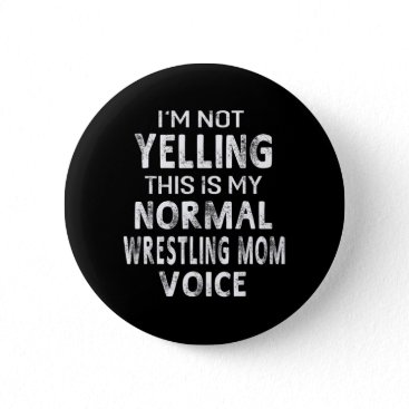 I'm Not Yelling This My Normal Wrestling Mom Voice Button