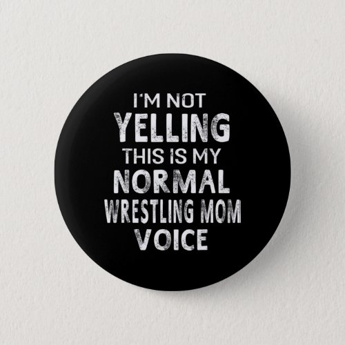 Im Not Yelling This My Normal Wrestling Mom Voice Button