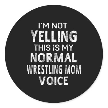 I'm Not Yelling This My Normal Wrestling Mom Voice Classic Round Sticker