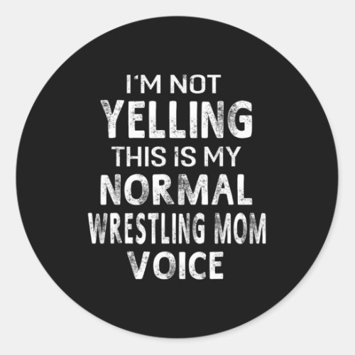 Im Not Yelling This My Normal Wrestling Mom Voice Classic Round Sticker