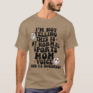 IM Not Yellinghis Is My Normal Sports Mom gift T-Shirt